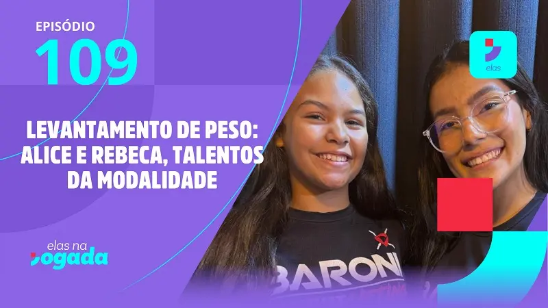 Imagem da notícia Elas na Jogada #109: Alice e Rebeca, atletas do Levantamento de Peso