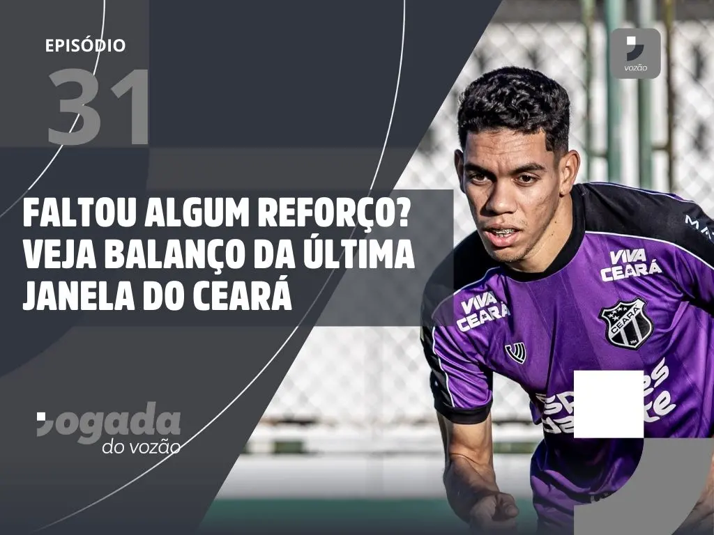 Imagem da notícia: Faltou algum reforço? Veja balanço da última janela do Ceará | Jogada do Vozão #31