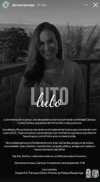 O grupo Encontro de Jovens com Cristo Maraponga (EJC Maraponga), que se reúne na Paróquia Santo Antônio de Pádua, publicou uma mensagem de despedida de Clarissa Costa Gomes, nas redes sociais